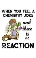 When You tell A Chemistry Joke And There Is No Reaction: Funny Chemistry Notebook for any teachers and students. DIY Science Chemistry Pun Joke Quote Diary Planner Note Book - 120 Squared Pages