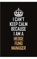 I Can't Keep Calm Because I Am A Hedge Fund Manager: Motivational Career Pride Quote 6x9 Blank Lined Job Inspirational Notebook Journal