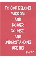 To God Belong Wisdom and Power Counsel and Understanding Are His - Job 12: 13: Blank Lined Christian Journals for Girls