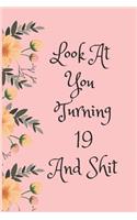 Look at You Turning 19 and Shit: Blank Lined Journal for 19th Birthday Gag Gift, Funny Gift for Teen Boys & Girls, Friends and Family (6 X 9)