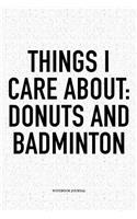 Things I Care about: Donuts and Badminton: A 6x9 Inch Matte Softcover Notebook Diary with 120 Blank Lined Pages and a Funny Gaming Sports Cover Slogan