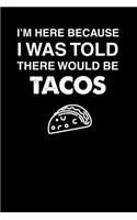 I'm Here Because I Was Told There Would Be Tacos: 100 page Blank lined 6 x 9 Food Lover journal to jot down your ideas and notes