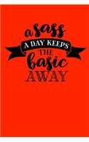 A sass a day keeps the basic away: Sassy Notebook / 120 ruled pages for taking notes / Notebook For Writing / Funny Swearing Gifts