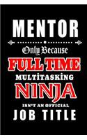 Mentor-Only Because Full Time Multitasking Ninja Isn't An Official Job Title: Blank Lined Journal/Notebook as Cute, Funny, Appreciation day, birthday, Thanksgiving, Christmas Gift for Office Coworkers, colleagues, friends & fa
