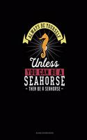 Always Be Yourself Unless You Can Be A Seahorse Then Be A Seahorse: Blank Sticker Book