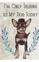 Today I'm Only Talking To My Dog: The More People I Meet The More I Like My Dog. Funny and Adorable Chihuahua Pet Dog Notebook and Journal. For School Home Office Note Taking, Drawin