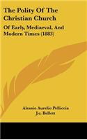 The Polity of the Christian Church: Of Early, Mediaeval, and Modern Times (1883)