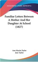 Familiar Letters Between A Mother And Her Daughter At School (1827)