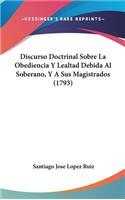 Discurso Doctrinal Sobre La Obediencia Y Lealtad Debida Al Soberano, Y A Sus Magistrados (1793)