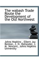 The wabash Trade Route the Development of the Old Northwest