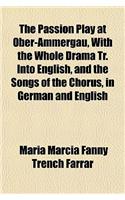 The Passion Play at Ober-Ammergau, with the Whole Drama Tr. Into English, and the Songs of the Chorus, in German and English