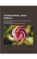 Hydriotaphia, Urne-Buriall; Or, a Discourse of the Sepulchrall Urnes Lately Found in Norfolk