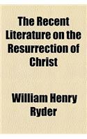 The Recent Literature on the Resurrection of Christ