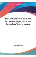 Six Sermons on the Nature, Occasions, Signs, Evils and Remedy of Intemperance