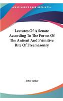 Lectures of a Senate According to the Forms of the Antient and Primitive Rite of Freemasonry