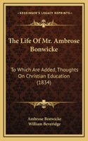 The Life of Mr. Ambrose Bonwicke: To Which Are Added, Thoughts on Christian Education (1834)