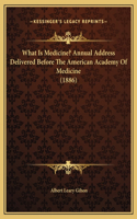 What Is Medicine? Annual Address Delivered Before The American Academy Of Medicine (1886)