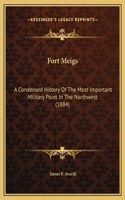 Fort Meigs: A Condensed History Of The Most Important Military Point In The Northwest (1884)