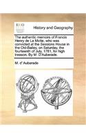 The Authentic Memoirs of Francis Henry de La Motte, Who Was Convicted at the Sessions House in the Old-Bailey, on Saturday, the Fourteenth of July, 1781, for High Treason. by M. D'Auberade.