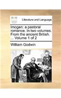 Imogen: A Pastoral Romance. in Two Volumes. from the Ancient British. ... Volume 1 of 2