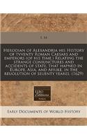 Herodian of Alexandria His History of Tvventy Roman Caesars and Emperors (of His Time.) Relating the Strange Coniunctures and Accidents of State, That Hapned in Europe, Asia, and Afrike, in the Reuolution of Seuenty Yeares. (1629)