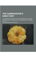 The Gamekeeper's Directory; Containing Instructions for the Preservation of Game, Destruction of Vermin, and the Prevention of Poaching, Etc., Etc: (English)