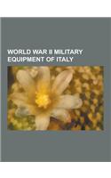 World War II Military Equipment of Italy: World War II Naval Ships of Italy, World War II Tanks of Italy, World War II Weapons of Italy, Human Torpedo