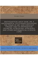 Mathematicks Made Easie, Or, a Mathematical Dictionary Explaining the Terms of Art, and Difficult Phrases Used in Arithmetick, Geometry, Astronomy, Astrology, and Other Mathematical Sciences (1692)