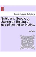 Sahib and Sepoy; Or, Saving an Empire. a Tale of the Indian Mutiny.