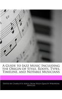 A Guide to Jazz Music Including the Origin of Style, Roots, Types, Timeline, and Notable Musicians