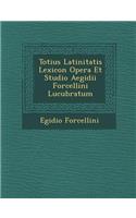 Totius Latinitatis Lexicon Opera Et Studio Aegidii Forcellini Lucubratum