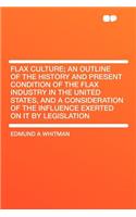 Flax Culture; An Outline of the History and Present Condition of the Flax Industry in the United States, and a Consideration of the Influence Exerted on It by Legislation