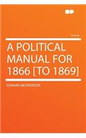 A Political Manual for 1866 [to 1869]