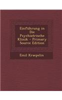 Einfuhrung in Die Psychiatrische Klinik - Primary Source Edition: (German)