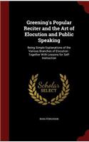 Greening's Popular Reciter and the Art of Elocution and Public Speaking: Being Simple Explanations of the Various Branches of Elocution: Together with Lessons for Self-Instruction