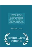 A Second Series of Lessons on the Game of Chess: Containing Several New Methods of Attack and Defence for the Use of the Higher Class of Players - Scholar's Choice Edition