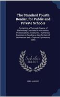 The Standard Fourth Reader, for Public and Private Schools: Containing a Thorough Course of Preliminary Exercises in Articulation, Pronunciation, Accent, Etc.; Numerous Exercises in Reading; a New System of R