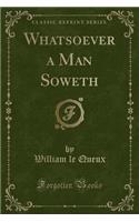 Whatsoever a Man Soweth (Classic Reprint)