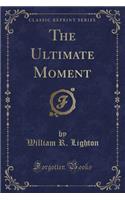 The Ultimate Moment (Classic Reprint)