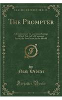 The Prompter: A Commentary on Common Sayings Which Are Full of Common Sense, the Best Sense in the World (Classic Reprint): A Commentary on Common Sayings Which Are Full of Common Sense, the Best Sense in the World (Classic Reprint)