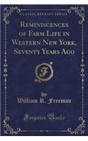 Reminiscences of Farm Life in Western New York, Seventy Years Ago (Classic Reprint)