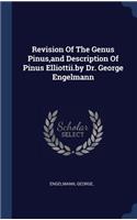 Revision Of The Genus Pinus, and Description Of Pinus Elliottii.by Dr. George Engelmann