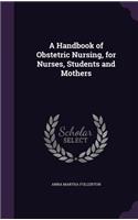 A Handbook of Obstetric Nursing, for Nurses, Students and Mothers
