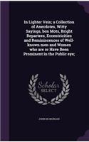 In Lighter Vein; a Collection of Anecdotes, Witty Sayings, bon Mots, Bright Repartees, Eccentricities and Reminiscences of Well-known men and Women who are or Have Been Prominent in the Public eye;