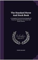 The Standard Horse And Stock Book: A Complete Pictorial Encyclopedia Of Practical Reference For Horse And Stock Owners