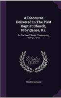 A Discourse Delivered In The First Baptist Church, Providence, R.i.: On The Day Of Public Thanksgiving, July 21, 1842(English)