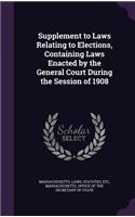 Supplement to Laws Relating to Elections, Containing Laws Enacted by the General Court During the Session of 1908