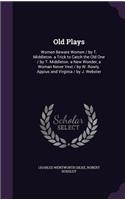 Old Plays: Women Beware Women / by T. Middleton. a Trick to Catch the Old One / by T. Middleton. a New Wonder, a Woman Never Vext / by W. Rowly. Appius and Vir