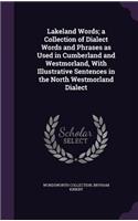 Lakeland Words; a Collection of Dialect Words and Phrases as Used in Cumberland and Westmorland, With Illustrative Sentences in the North Westmorland Dialect