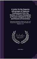 Letter On the Superior Advantages of Separate Confinement Over the System of Prison Discipline, at Present Adopted in Gaols and Houses of Correction